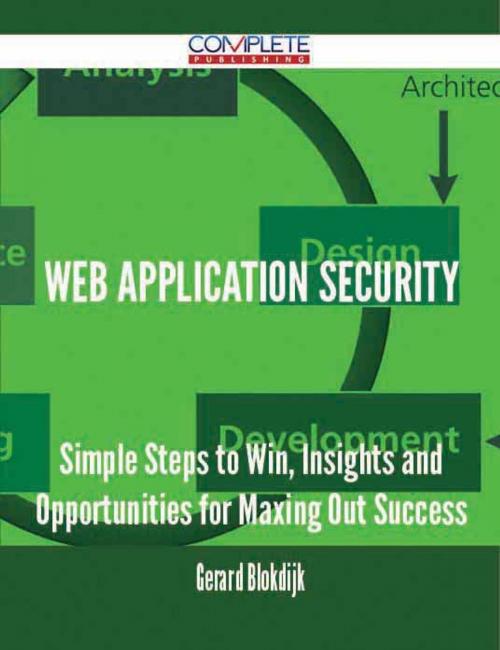 Cover of the book Web Application Security - Simple Steps to Win, Insights and Opportunities for Maxing Out Success by Gerard Blokdijk, Emereo Publishing