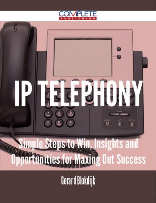 Cover of the book IP Telephony - Simple Steps to Win, Insights and Opportunities for Maxing Out Success by Gerard Blokdijk, Emereo Publishing