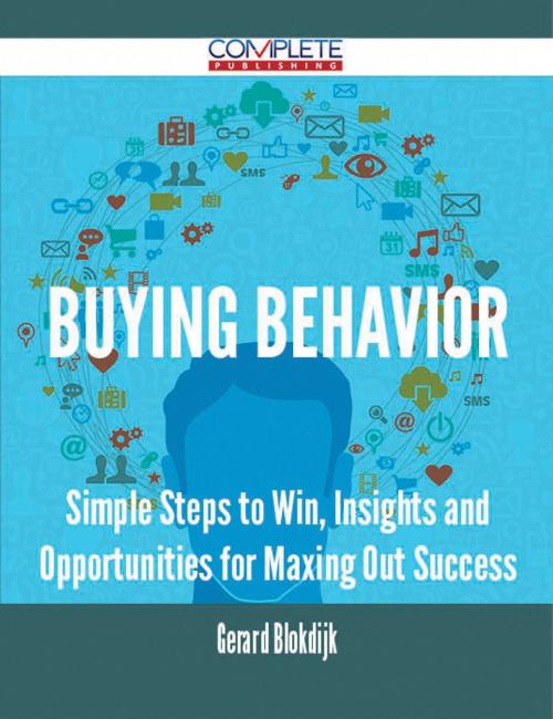 Cover of the book Buying Behavior - Simple Steps to Win, Insights and Opportunities for Maxing Out Success by Gerard Blokdijk, Emereo Publishing