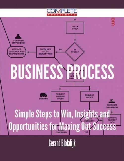 Cover of the book Business Process - Simple Steps to Win, Insights and Opportunities for Maxing Out Success by Gerard Blokdijk, Emereo Publishing