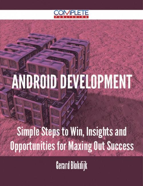 Cover of the book Android Development - Simple Steps to Win, Insights and Opportunities for Maxing Out Success by Gerard Blokdijk, Emereo Publishing