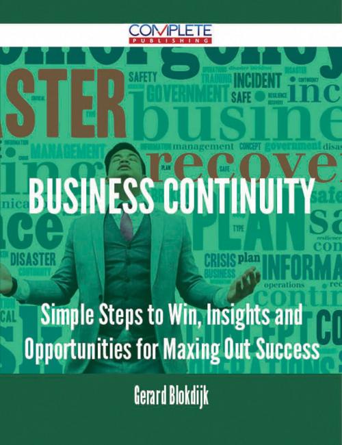 Cover of the book Business Continuity - Simple Steps to Win, Insights and Opportunities for Maxing Out Success by Gerard Blokdijk, Emereo Publishing