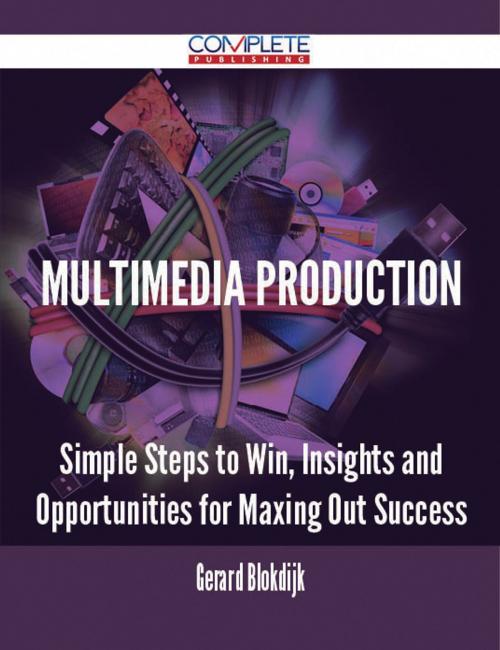 Cover of the book Multimedia Production - Simple Steps to Win, Insights and Opportunities for Maxing Out Success by Gerard Blokdijk, Emereo Publishing