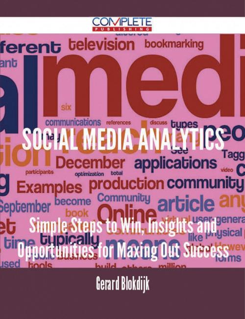 Cover of the book Social Media Analytics - Simple Steps to Win, Insights and Opportunities for Maxing Out Success by Gerard Blokdijk, Emereo Publishing