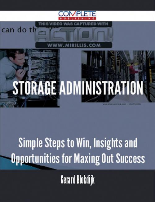 Cover of the book Storage administration - Simple Steps to Win, Insights and Opportunities for Maxing Out Success by Gerard Blokdijk, Emereo Publishing