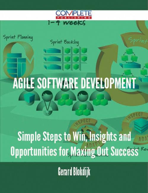Cover of the book Agile Software Development - Simple Steps to Win, Insights and Opportunities for Maxing Out Success by Gerard Blokdijk, Emereo Publishing