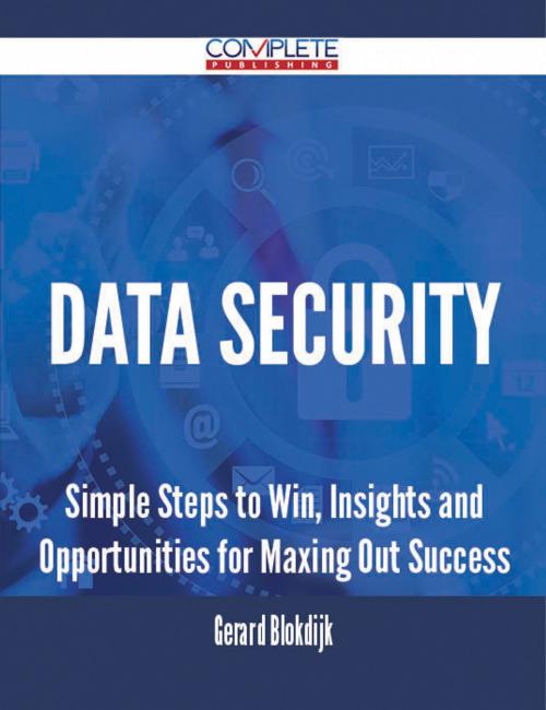 Cover of the book Data security - Simple Steps to Win, Insights and Opportunities for Maxing Out Success by Gerard Blokdijk, Emereo Publishing