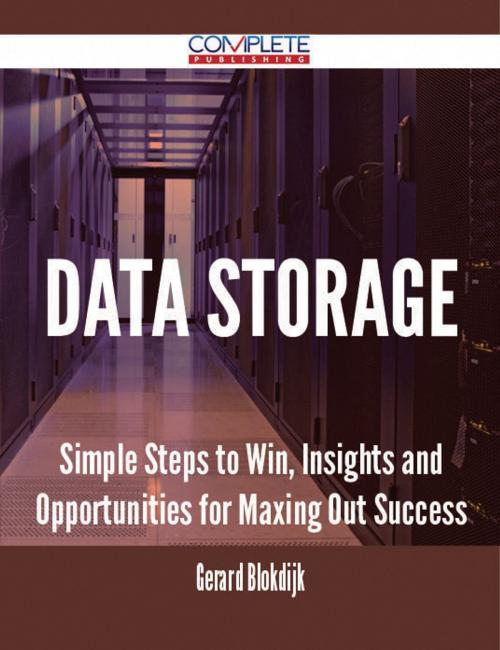 Cover of the book Data Storage - Simple Steps to Win, Insights and Opportunities for Maxing Out Success by Gerard Blokdijk, Emereo Publishing
