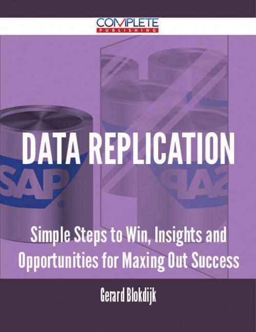 Cover of the book data replication - Simple Steps to Win, Insights and Opportunities for Maxing Out Success by Gerard Blokdijk, Emereo Publishing
