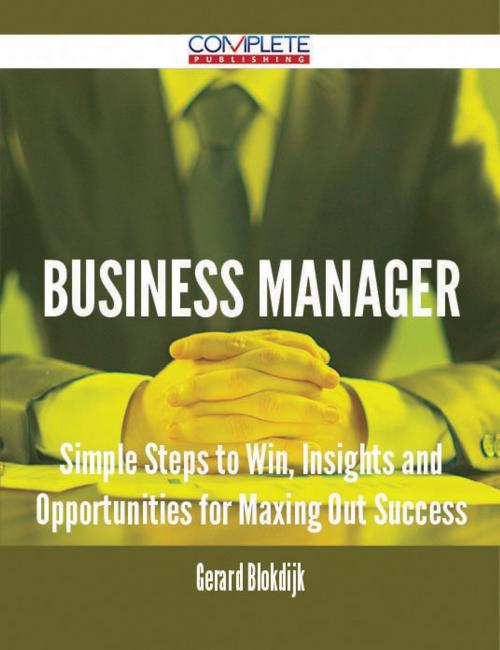 Cover of the book Business Manager - Simple Steps to Win, Insights and Opportunities for Maxing Out Success by Gerard Blokdijk, Emereo Publishing