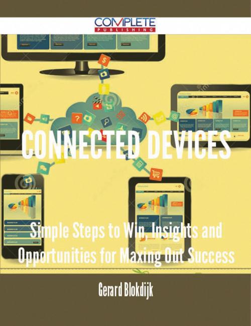 Cover of the book connected devices - Simple Steps to Win, Insights and Opportunities for Maxing Out Success by Gerard Blokdijk, Emereo Publishing