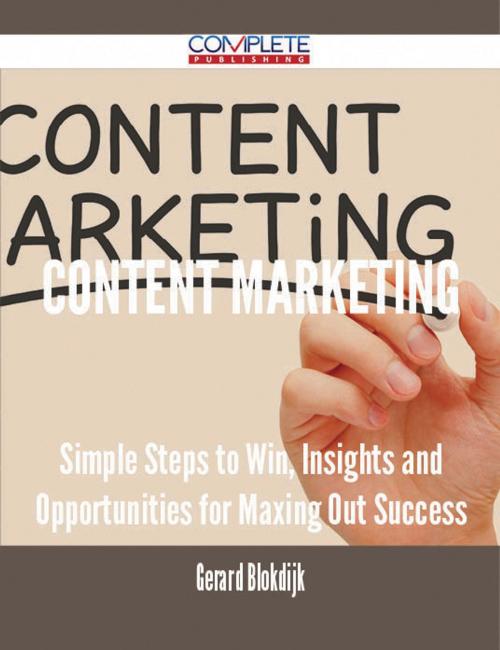Cover of the book Content Marketing - Simple Steps to Win, Insights and Opportunities for Maxing Out Success by Gerard Blokdijk, Emereo Publishing