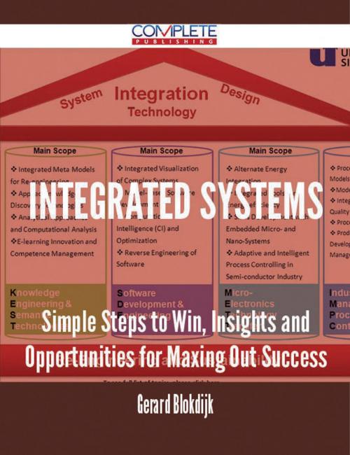 Cover of the book Integrated Systems - Simple Steps to Win, Insights and Opportunities for Maxing Out Success by Gerard Blokdijk, Emereo Publishing