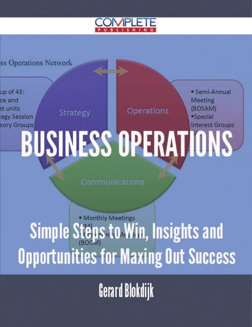Cover of the book Business Operations - Simple Steps to Win, Insights and Opportunities for Maxing Out Success by Gerard Blokdijk, Emereo Publishing