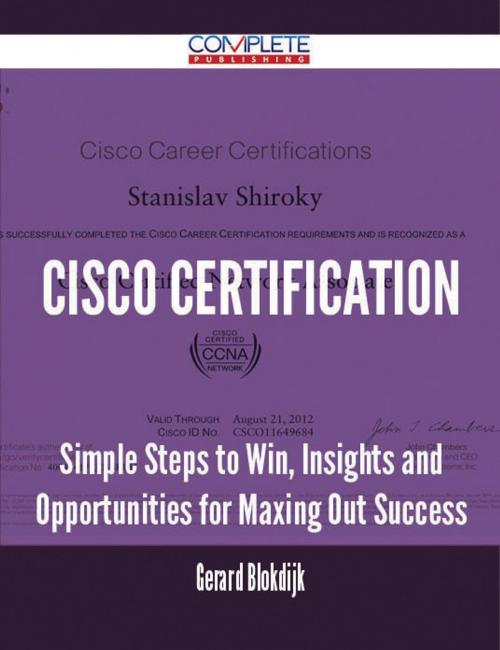 Cover of the book Cisco Certification - Simple Steps to Win, Insights and Opportunities for Maxing Out Success by Gerard Blokdijk, Emereo Publishing