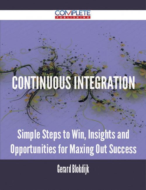 Cover of the book Continuous Integration - Simple Steps to Win, Insights and Opportunities for Maxing Out Success by Gerard Blokdijk, Emereo Publishing