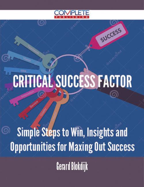 Cover of the book Critical success factor - Simple Steps to Win, Insights and Opportunities for Maxing Out Success by Gerard Blokdijk, Emereo Publishing