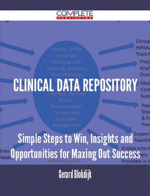 Cover of the book Clinical Data Repository - Simple Steps to Win, Insights and Opportunities for Maxing Out Success by Gerard Blokdijk, Emereo Publishing