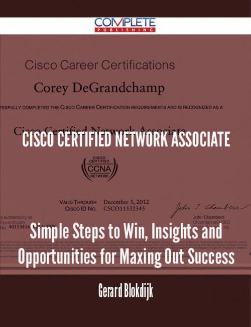 Cover of the book Cisco Certified Network Associate - Simple Steps to Win, Insights and Opportunities for Maxing Out Success by Gerard Blokdijk, Emereo Publishing