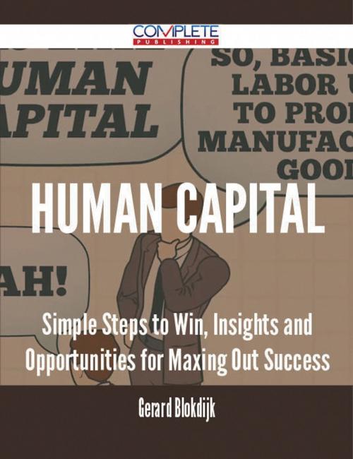 Cover of the book Human Capital - Simple Steps to Win, Insights and Opportunities for Maxing Out Success by Gerard Blokdijk, Emereo Publishing