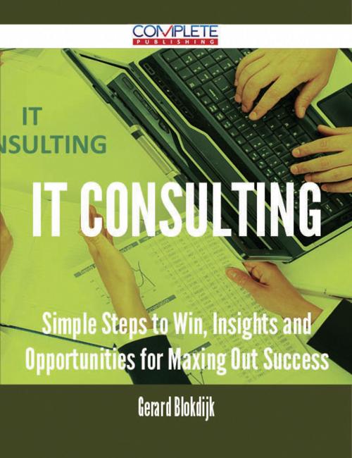 Cover of the book IT consulting - Simple Steps to Win, Insights and Opportunities for Maxing Out Success by Gerard Blokdijk, Emereo Publishing