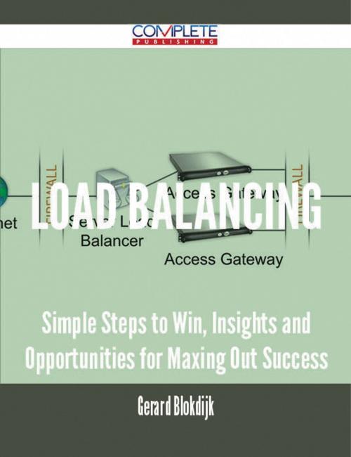 Cover of the book Load Balancing - Simple Steps to Win, Insights and Opportunities for Maxing Out Success by Gerard Blokdijk, Emereo Publishing