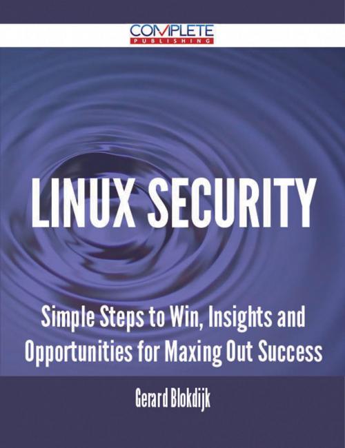 Cover of the book Linux Security - Simple Steps to Win, Insights and Opportunities for Maxing Out Success by Gerard Blokdijk, Emereo Publishing