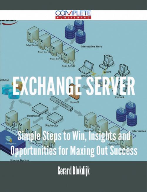 Cover of the book Exchange Server - Simple Steps to Win, Insights and Opportunities for Maxing Out Success by Gerard Blokdijk, Emereo Publishing