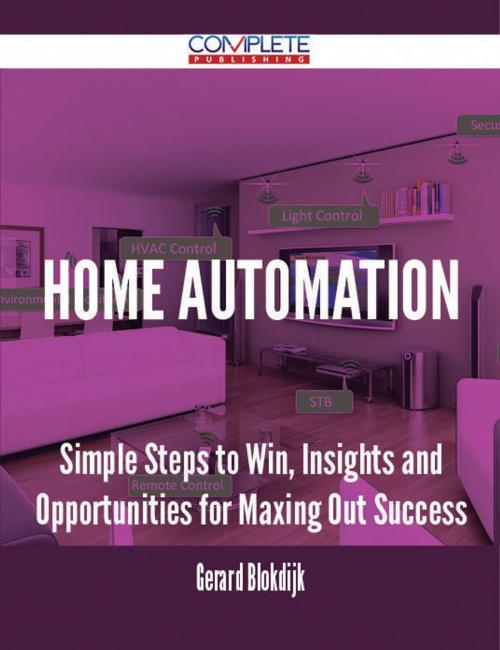 Cover of the book Home Automation - Simple Steps to Win, Insights and Opportunities for Maxing Out Success by Gerard Blokdijk, Emereo Publishing