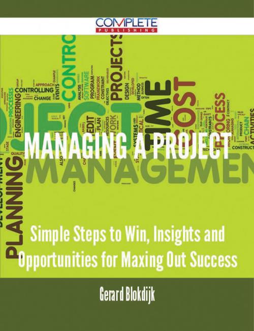 Cover of the book Managing a Project - Simple Steps to Win, Insights and Opportunities for Maxing Out Success by Gerard Blokdijk, Emereo Publishing