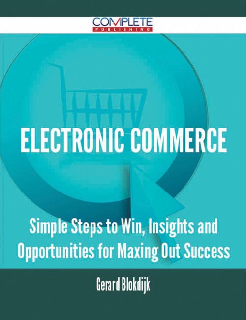 Cover of the book Electronic commerce - Simple Steps to Win, Insights and Opportunities for Maxing Out Success by Gerard Blokdijk, Emereo Publishing
