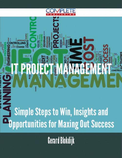 Cover of the book IT Project Management - Simple Steps to Win, Insights and Opportunities for Maxing Out Success by Gerard Blokdijk, Emereo Publishing