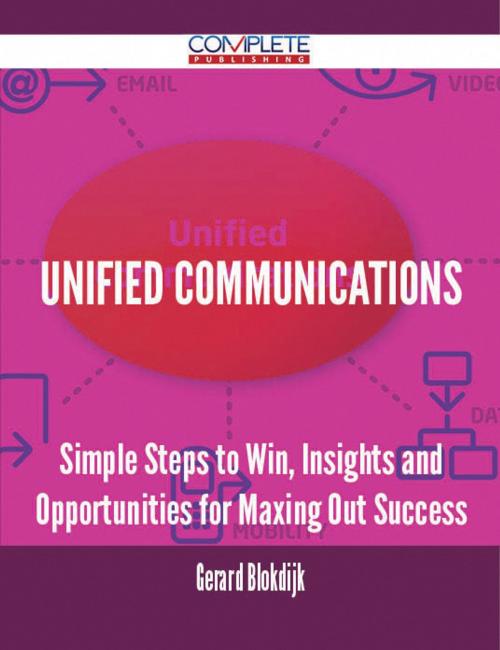 Cover of the book Unified Communications - Simple Steps to Win, Insights and Opportunities for Maxing Out Success by Gerard Blokdijk, Emereo Publishing