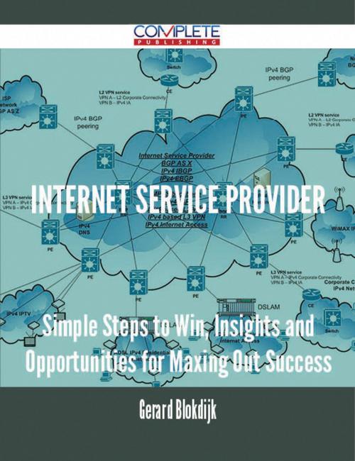 Cover of the book Internet Service Provider - Simple Steps to Win, Insights and Opportunities for Maxing Out Success by Gerard Blokdijk, Emereo Publishing