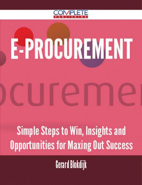 Cover of the book E-Procurement - Simple Steps to Win, Insights and Opportunities for Maxing Out Success by Gerard Blokdijk, Emereo Publishing