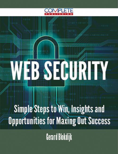 Cover of the book Web Security - Simple Steps to Win, Insights and Opportunities for Maxing Out Success by Gerard Blokdijk, Emereo Publishing