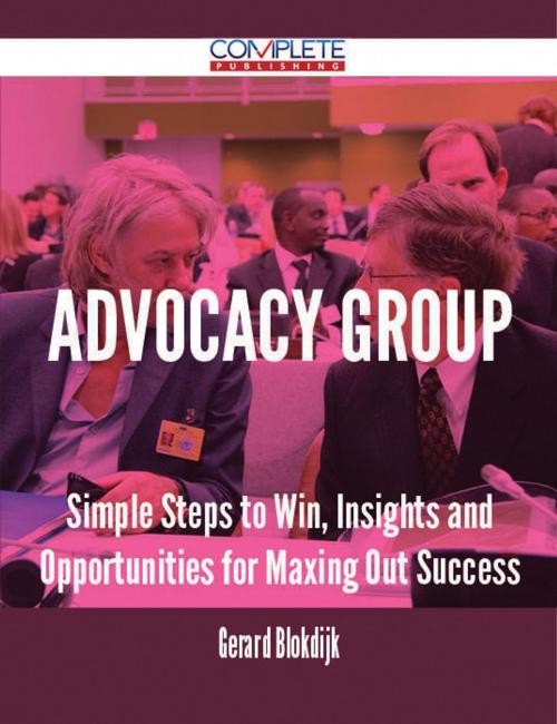 Cover of the book Advocacy Group - Simple Steps to Win, Insights and Opportunities for Maxing Out Success by Gerard Blokdijk, Emereo Publishing