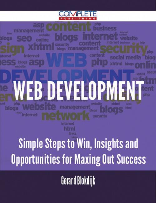 Cover of the book Web Development - Simple Steps to Win, Insights and Opportunities for Maxing Out Success by Gerard Blokdijk, Emereo Publishing