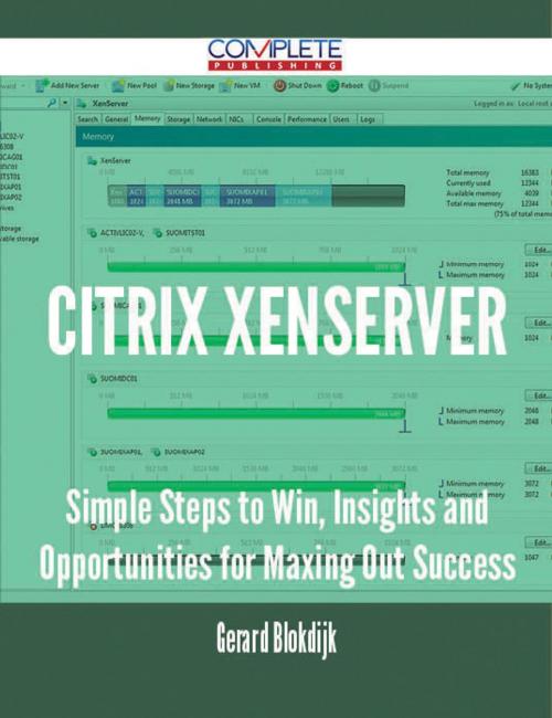 Cover of the book Citrix XenServer - Simple Steps to Win, Insights and Opportunities for Maxing Out Success by Gerard Blokdijk, Emereo Publishing