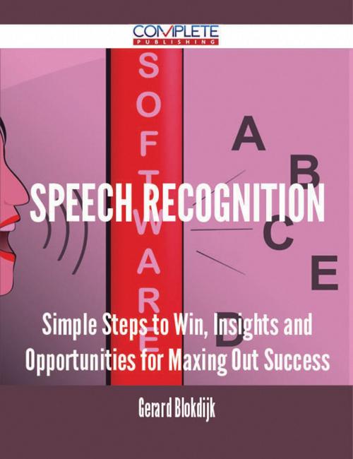 Cover of the book Speech Recognition - Simple Steps to Win, Insights and Opportunities for Maxing Out Success by Gerard Blokdijk, Emereo Publishing