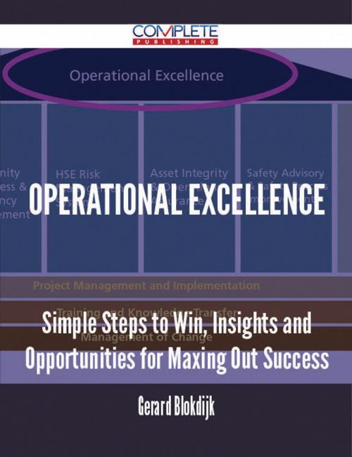 Cover of the book Operational Excellence - Simple Steps to Win, Insights and Opportunities for Maxing Out Success by Gerard Blokdijk, Emereo Publishing
