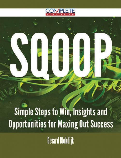Cover of the book Sqoop - Simple Steps to Win, Insights and Opportunities for Maxing Out Success by Gerard Blokdijk, Emereo Publishing
