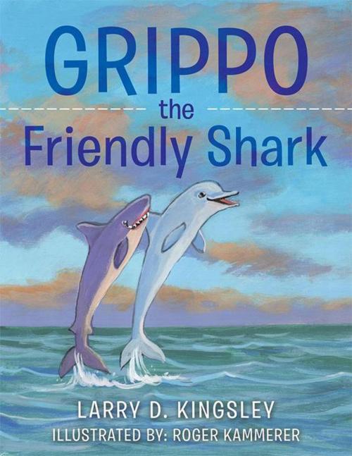 Cover of the book Grippo the Friendly Shark by Larry D. Kingsley, LifeRich Publishing