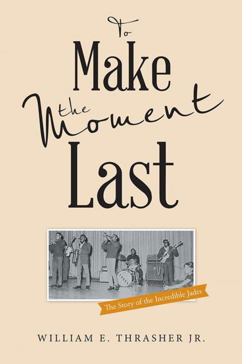 Cover of the book To Make the Moment Last by William E. Thrasher Jr., iUniverse