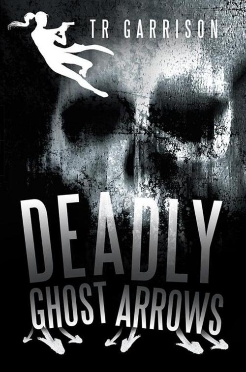 Cover of the book Deadly Ghost Arrows by TR Garrison, iUniverse