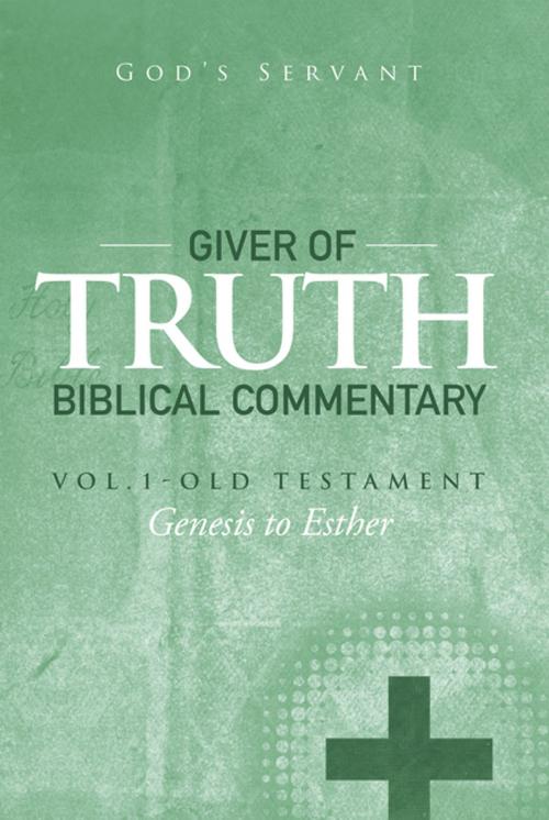 Cover of the book Giver of Truth Biblical Commentary-Vol. 1 by God's Servant, Xlibris US