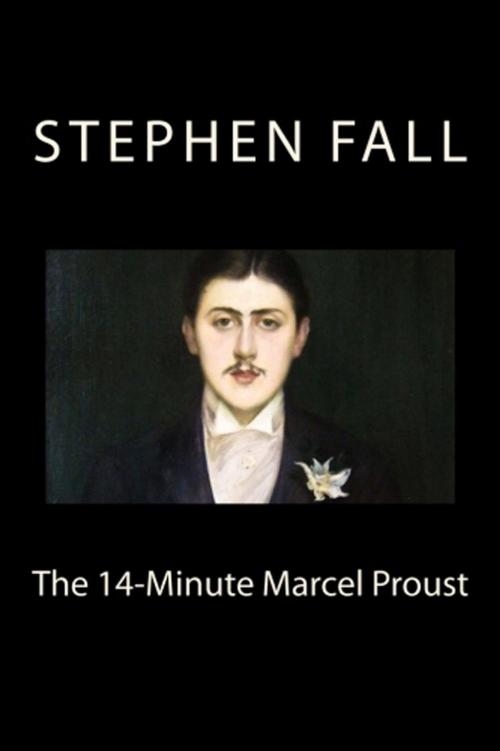 Cover of the book The 14-Minute Marcel Proust: A Very Short Guide to the Greatest Novel Ever Written by Stephen Fall, Fallbook Press