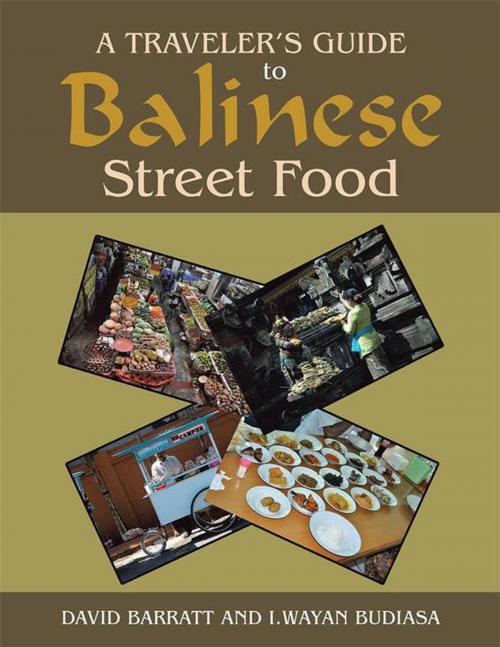 Cover of the book A Traveler’S Guide to Balinese Street Food by David Barratt, I. Wayan Budiasa, Xlibris AU