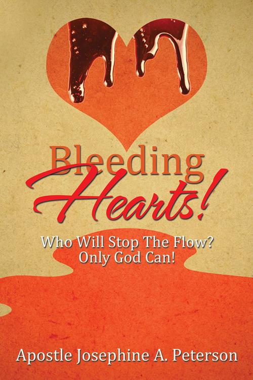 Cover of the book Bleeding Hearts! by Apostle Josephine A. Peterson, Xlibris US