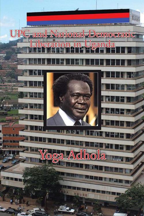 Cover of the book Upc and National-Democratic Liberation in Uganda by Yoga Adhola, Xlibris US